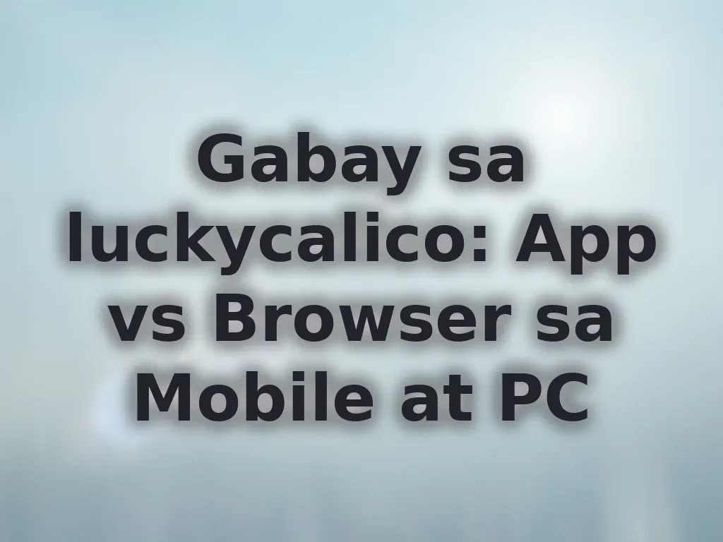 Gabay sa luckycalico: App vs Browser sa Mobile at PC