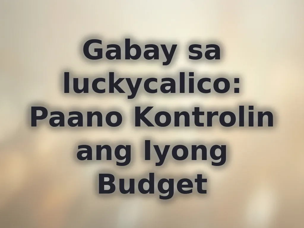 Gabay sa luckycalico: Paano Kontrolin ang Iyong Budget